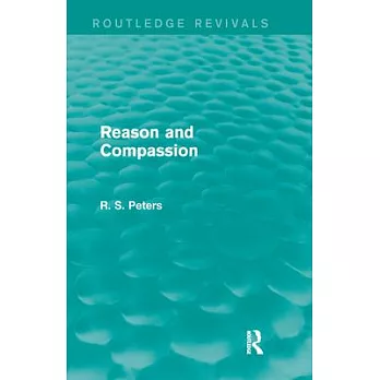 Reason and Compassion (Rev) Rpd: The Lindsay Memorial Lectures Delivered at the University of Keele, February-March 1971 and the Swarthmore Lecture De