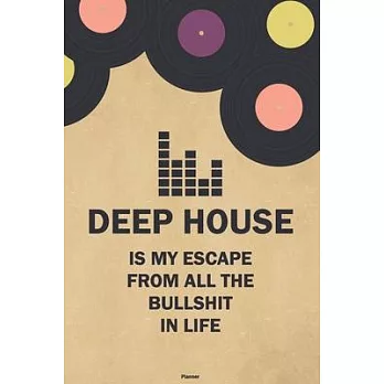 Deep House is my Escape from all the Bullshit in Life Planner: Deep House Vinyl Music Calendar 2020 - 6 x 9 inch 120 pages gift