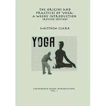 The Origins and Practices of Yoga: A Weeny Introduction (revised edition)