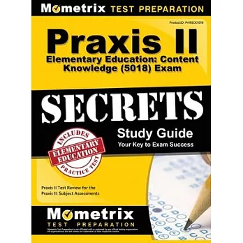 Praxis II Elementary Education: Content Knowledge (5018) Exam Secrets: Praxis II Test Review for the Praxis II: Subject Assessments