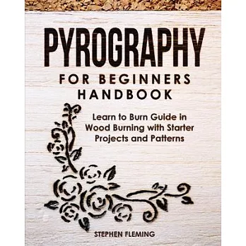 Pyrography for Beginners Handbook: Learn to Burn Guide in Wood Burning with Starter Projects and Patterns