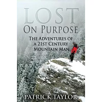 Lost on Purpose: The Adventures of a 21st Century Mountain Man