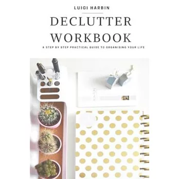 Declutter Workbook: A Step by Step Practical Guide to Organising Your Life