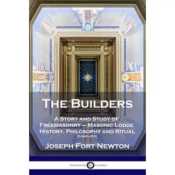 The Builders: A Story and Study of Freemasonry - Masonic Lodge History, Philosophy and Ritual (Complete)