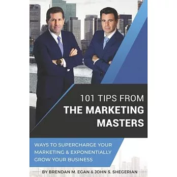 101 Tips From The Marketing Masters: Ways To Supercharge Your Marketing & Exponentially Grow Your Business