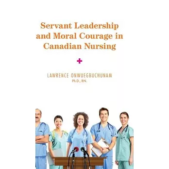 Servant Leadership and Moral Courage in Canadian Nursing