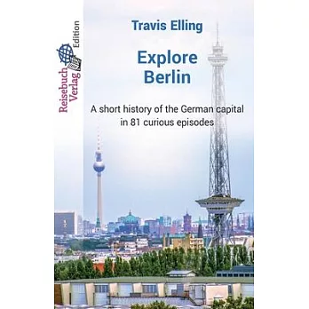 Explore Berlin: A short history of the German capital in 81 curious episodes