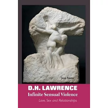 D.H. Lawrence: Infinite Sensual Violence: Love, Sex and Relationships