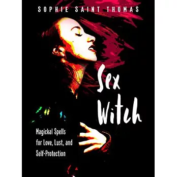 Sex Witch: Magickal Spells for Love, Lust, and Self-Protection