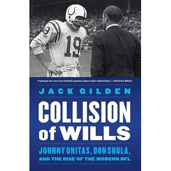 Collision of Wills: Johnny Unitas, Don Shula, and the Rise of the Modern NFL