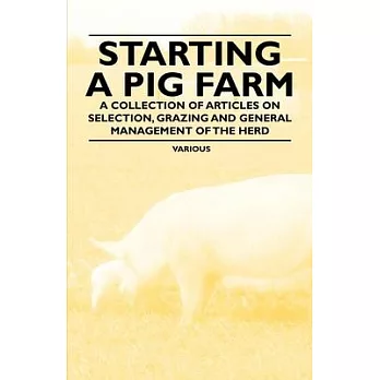 Starting a Pig Farm - A Collection of Articles on Selection, Grazing and General Management of the Herd