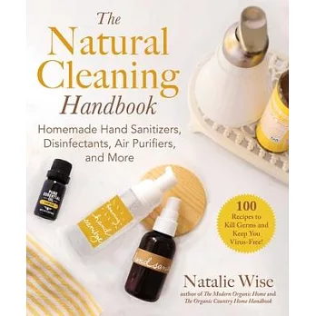 The Natural Cleaning Handbook: 100 Homemade Recipes for Hand Sanitizers, Disinfectants, Air Purifiers, Sprays, Wipes, and More