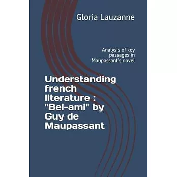 Understanding french literature: Bel-ami by Guy de Maupassant: Analysis of key passages in Maupassant’’s novel