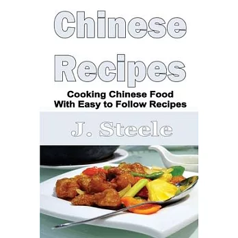 Chinese Recipes: Cooking Chinese Food With Easy to Follow Recipes