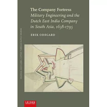 The Company Fortress: Military Engineering and the Dutch East India Company in South Asia, 1638-1795