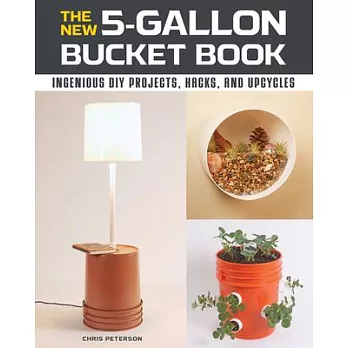 The New 5-Gallon Bucket Book: Ingenious DIY Projects, Hacks, and Upcycles