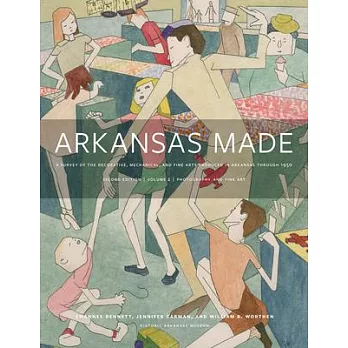 Arkansas Made, Volume 2, Volume 2: A Survey of the Decorative, Mechanical, and Fine Arts Produced in Arkansas, 1819-1950