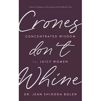 Crones Don’’t Whine: Concentrated Wisdom for Juicy Women