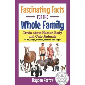 Fascinating Facts for the Whole Family: Trivia about Human Body and Cute Animals (Cats, Dogs, Pandas, Horses and Pigs)