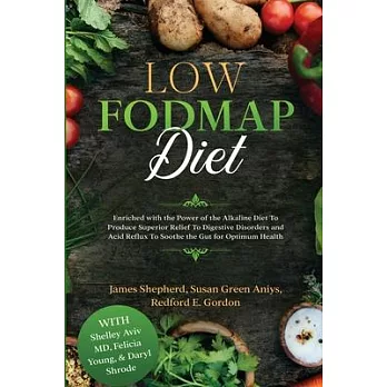 Low Fodmap Diet: Enriched with the Power of the Alkaline Diet To Produce Superior Relief To Digestive Disorders and Acid Reflux To Soot