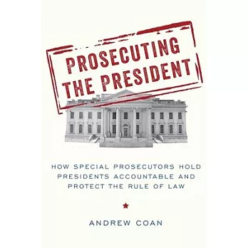 Prosecuting the President: How Special Prosecutors Hold Presidents Accountable and Protect the Rule of Law