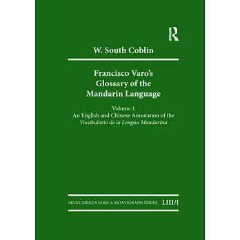 Francisco Varo’’s Glossary of the Mandarin Language: Vol. 1: An English and Chinese Annotation of the Vocabulario de la Lengua Mandarina Vol. 2: Pinyin