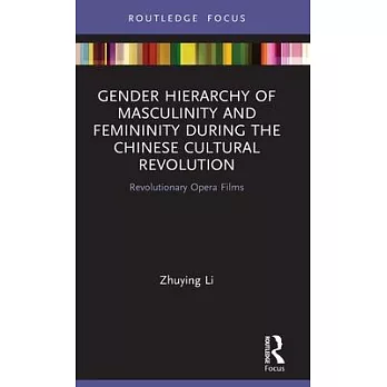 Gender Hierarchy of Masculinity and Femininity During the Chinese Cultural Revolution: Revolutionary Opera Films