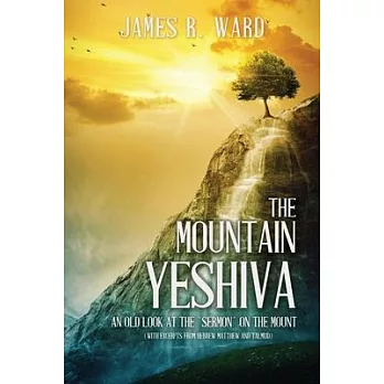 The Mountain Yeshiva An Old Look at the ＂Sermon＂ on the Mount: (with excerpts from Hebrew Matthew and Talmud)