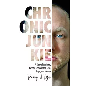 Chronic Junkie: A Story of Addiction, Despair, Unconditional Love, Hope, and Triumph