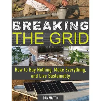 Breaking the Grid: How to Buy Nothing, Make Everything, and Live Sustainably