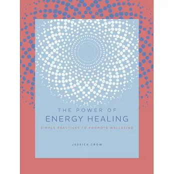 The Power of Energy Healing: Simple Practices to Promote Wellbeing