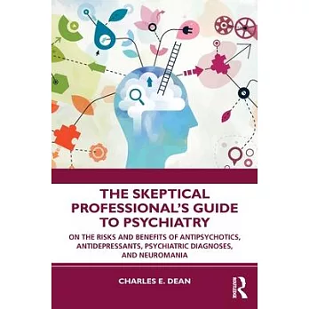 The Skeptical Professional’’s Guide to Psychiatry: On the Risks and Benefits of Antipsychotics, Antidepressants, and the Dsm-5