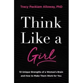 Think Like a Girl: 10 Unique Strengths of a Woman’’s Brain and How to Make Them Work for You