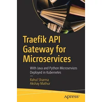 Traefik API Gateway for Microservices: With Deployment of Java- And Python-Based Microservices in Kubernetes