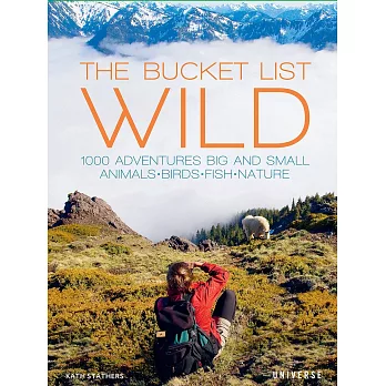 The Bucket List: Wild: 1,000 Adventures Big and Small: Animals, Birds, Fish, Nature