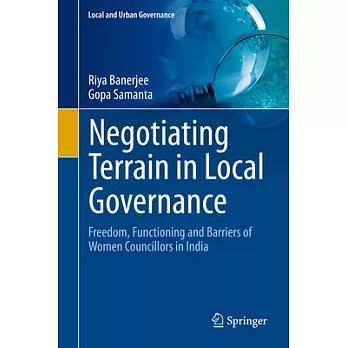 Negotiating Terrain in Local Governance: Freedom, Functioning and Barriers of Women Councillors in India