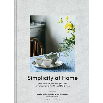 Simplicity at Home: Japanese Rituals, Recipes, and Arrangements for Thoughtful Living