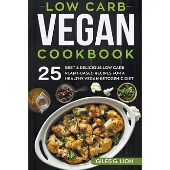 Low Carb Vegan Cookbook: 25 Best & Delicious Low Carb Plant-Based Recipes for a Healthy Vegan Ketogenic Diet