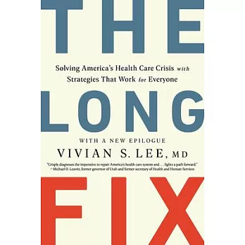 The Long Fix: Solving America’’s Health Care Crisis with Strategies That Work for Everyone