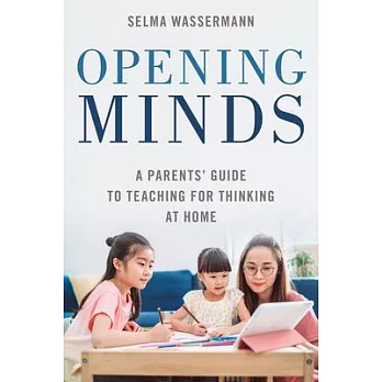 Opening Minds: A Parents’’ Guide to Teaching for Thinking at Home