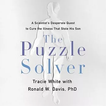 The Puzzle Solver Lib/E: A Scientist’’s Desperate Quest to Cure the Illness That Stole His Son