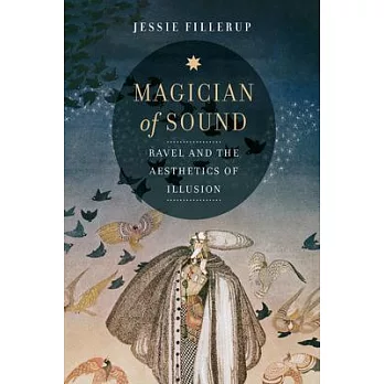 Magician of Sound, Volume 29: Ravel and the Aesthetics of Illusion