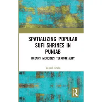 Spatializing Popular Sufi Shrines in Punjab: Dreams, Memories, Territoriality