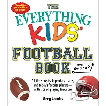 The Everything Kids’’ Football Book, 7th Edition: All-Time Greats, Legendary Teams, and Today’’s Favorite Players--With Tips on Playing Like a Pro