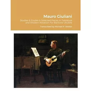 Mauro Giuliani Studies & Etudes Opus 50, Opus 48 and Selected Pieces In Tablature and Modern Notation For Baritone Ukulele