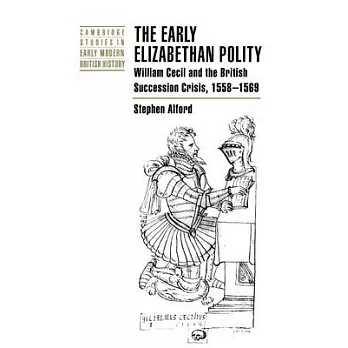 The Early Elizabethan Polity: William Cecil and the British Succession Crisis, 1558-1569