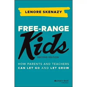 Free-Range Kids: How to Raise Safe, Self-Reliant Children (Without Going Nuts with Worry)