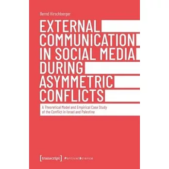 External Communication in Social Media During Asymmetric Conflicts: A Theoretical Model and Empirical Case Study of the Conflict in Israel and Palesti