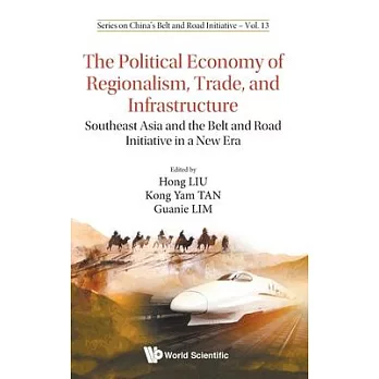 Political Economy of Regionalism, Trade, and Infrastructure, The: Southeast Asia and the Belt and Road Initiative in a New Era