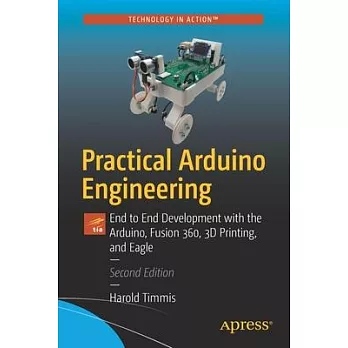 Practical Arduino Engineering: End to End Development with the Arduino, Fusion360, 3D Printing, and Eaglecad